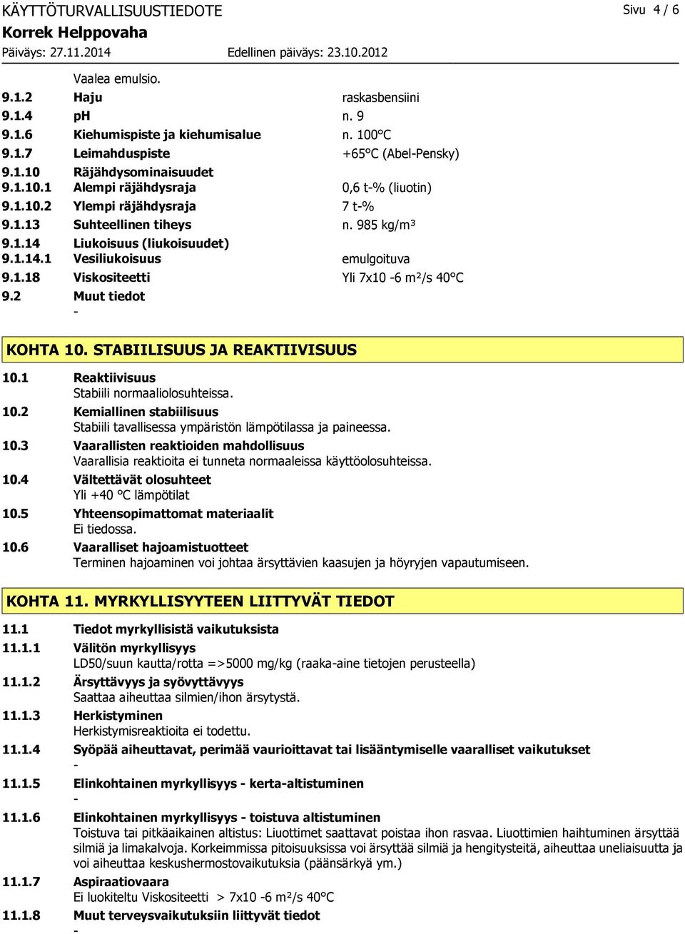 2 Muut tiedot KOHTA 10. STABIILISUUS JA REAKTIIVISUUS 10.1 Reaktiivisuus Stabiili normaaliolosuhteissa. 10.2 Kemiallinen stabiilisuus Stabiili tavallisessa ympäristön lämpötilassa ja paineessa. 10.3 Vaarallisten reaktioiden mahdollisuus Vaarallisia reaktioita ei tunneta normaaleissa käyttöolosuhteissa.