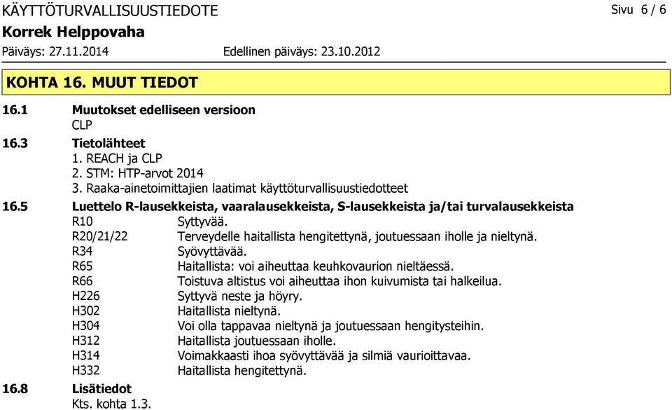 R20/21/22 Terveydelle haitallista hengitettynä, joutuessaan iholle ja nieltynä. R34 Syövyttävää. R65 Haitallista: voi aiheuttaa keuhkovaurion nieltäessä.