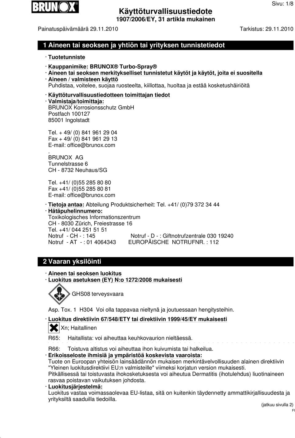 BRUNOX Korrosionsschutz GmbH Postfach 100127 85001 Ingolstadt Tel. + 49/ (0) 841 961 29 04 Fax + 49/ (0) 841 961 29 13 E-mail: office@brunox.com. BRUNOX AG Tunnelstrasse 6 CH - 8732 Neuhaus/SG Tel.