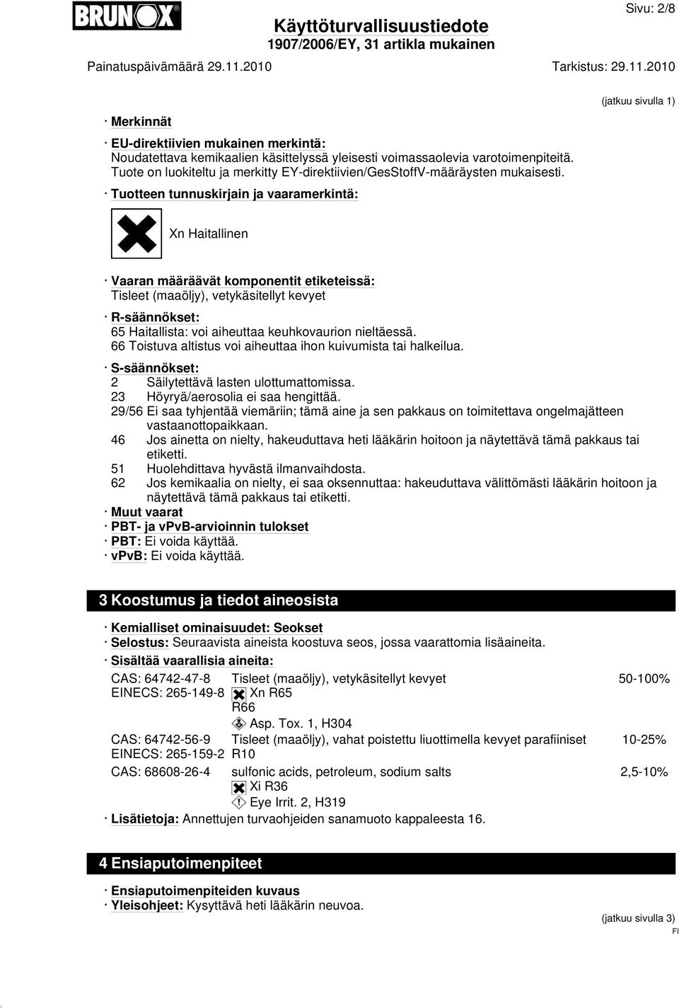 Tuotteen tunnuskirjain ja vaaramerkintä: (jatkuu sivulla 1) Xn Haitallinen Vaaran määräävät komponentit etiketeissä: Tisleet (maaöljy), vetykäsitellyt kevyet R-säännökset: 65 Haitallista: voi