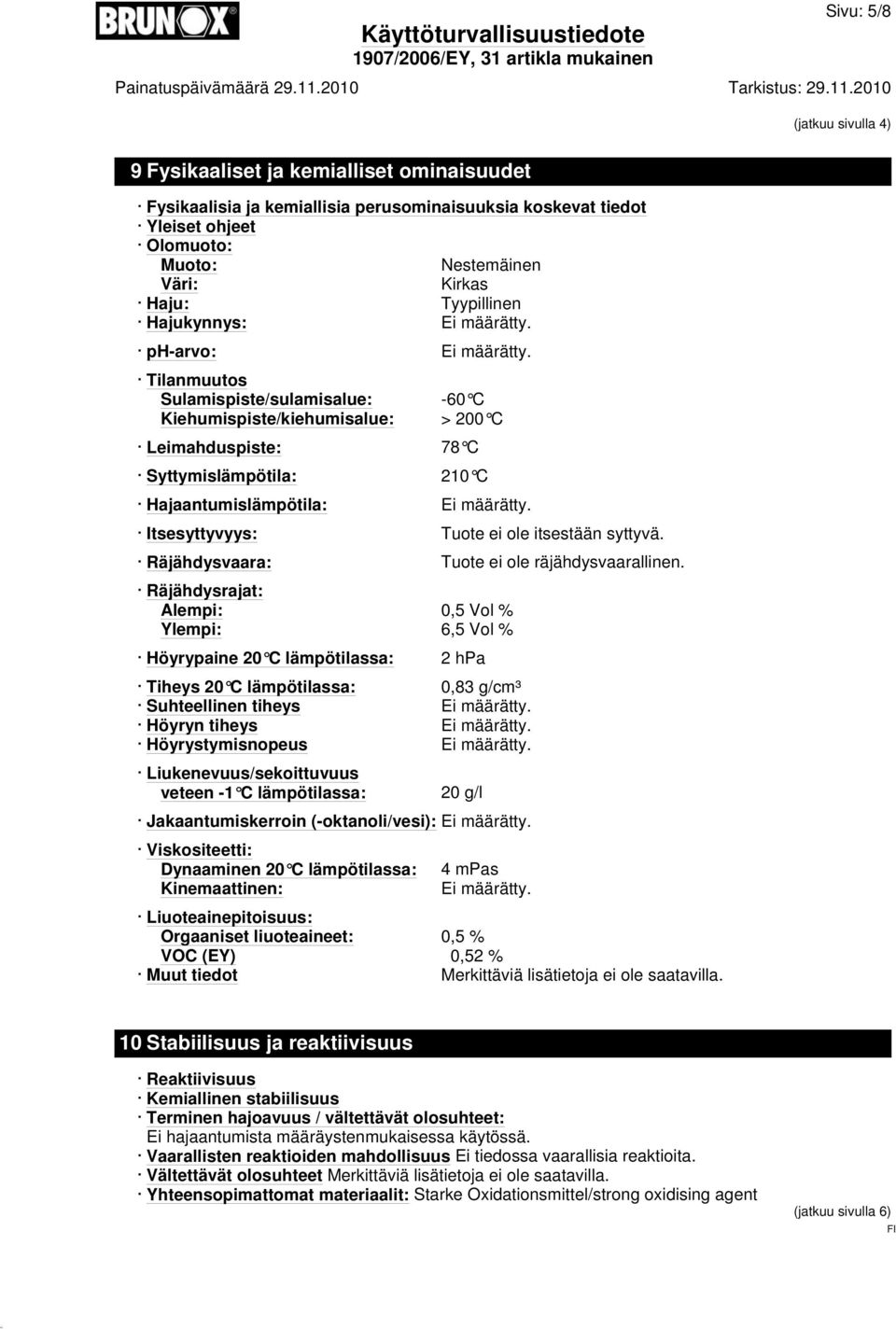 Tilanmuutos Sulamispiste/sulamisalue: -60 C Kiehumispiste/kiehumisalue: > 200 C Leimahduspiste: 78 C Syttymislämpötila: 210 C Hajaantumislämpötila: Ei määrätty.