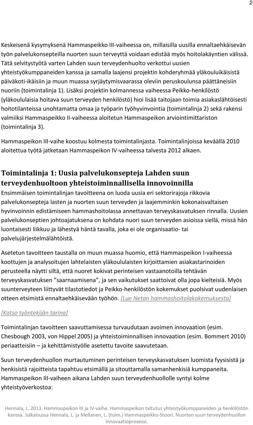 syrjäytymisvaarassa oleviin peruskoulunsa päättäneisiin nuoriin (toimintalinja 1).