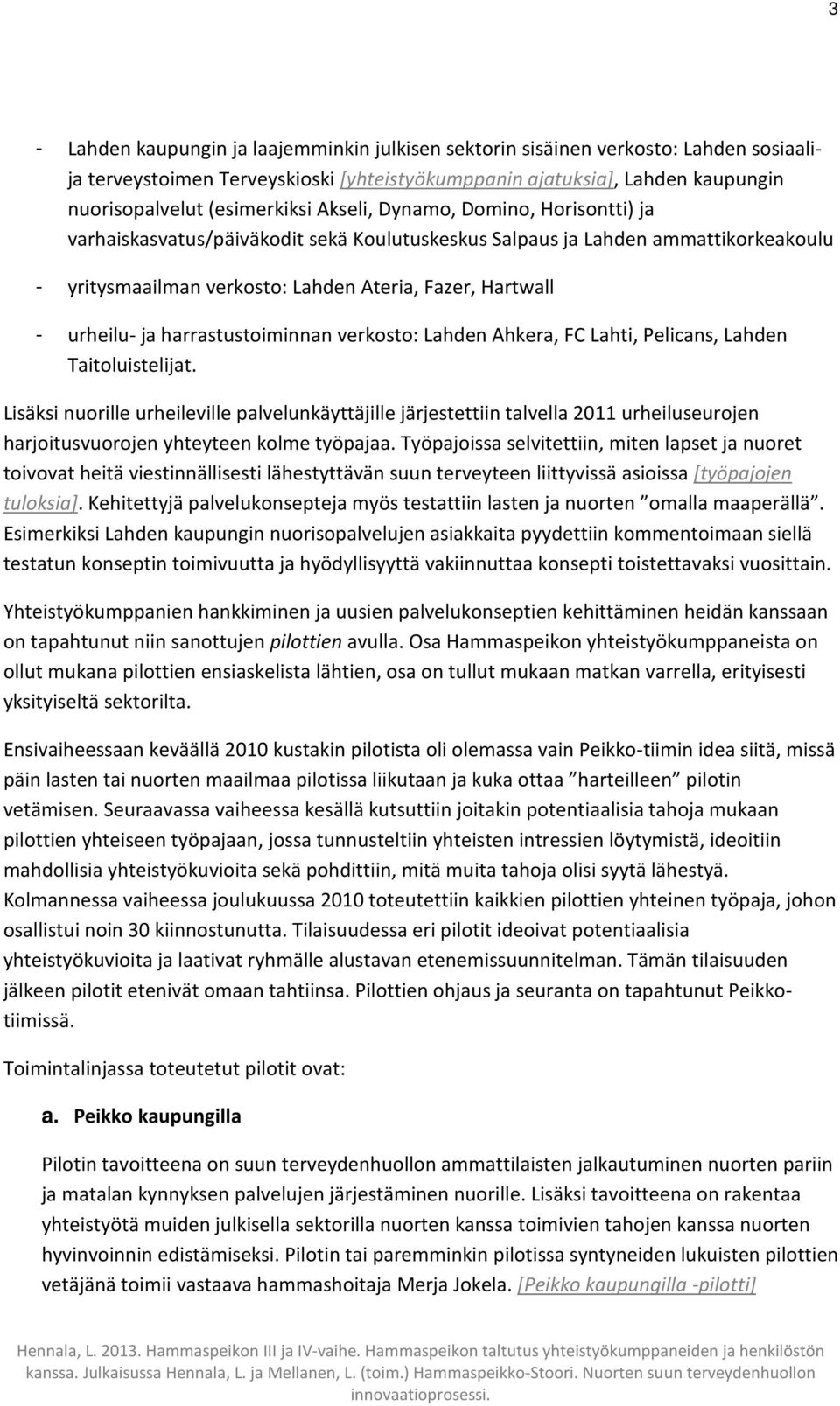 harrastustoiminnan verkosto: Lahden Ahkera, FC Lahti, Pelicans, Lahden Taitoluistelijat.