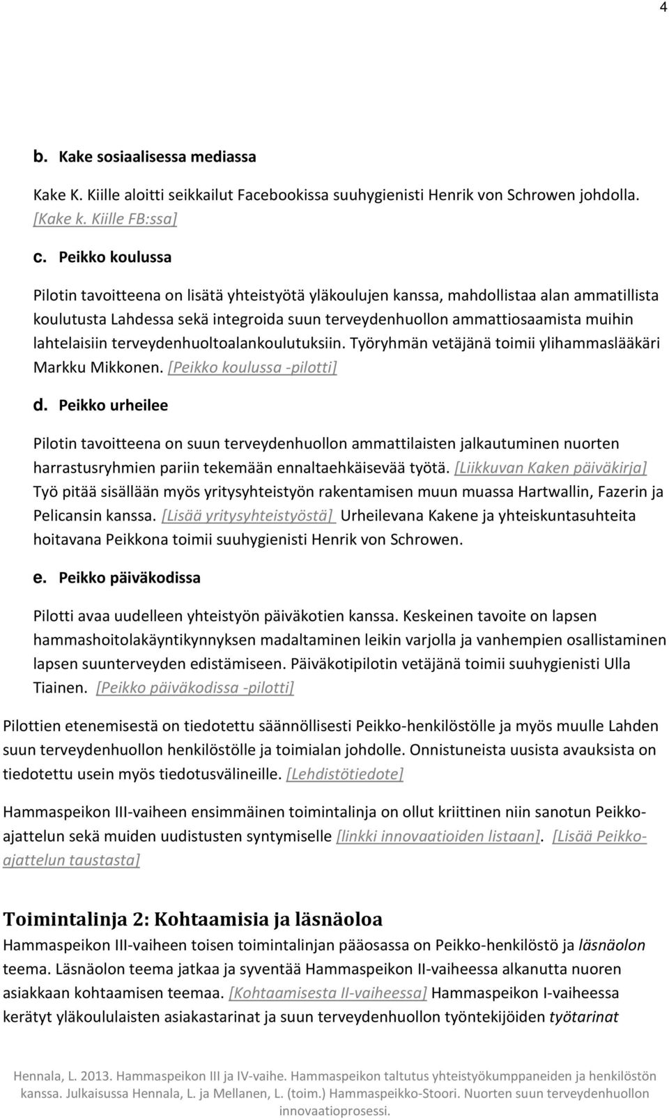 lahtelaisiin terveydenhuoltoalankoulutuksiin. Työryhmän vetäjänä toimii ylihammaslääkäri Markku Mikkonen. [Peikko koulussa -pilotti] d.