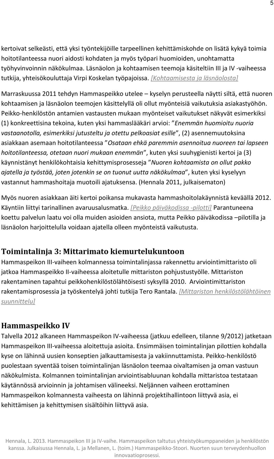 [Kohtaamisesta ja läsnäolosta] Marraskuussa 2011 tehdyn Hammaspeikko utelee kyselyn perusteella näytti siltä, että nuoren kohtaamisen ja läsnäolon teemojen käsittelyllä oli ollut myönteisiä