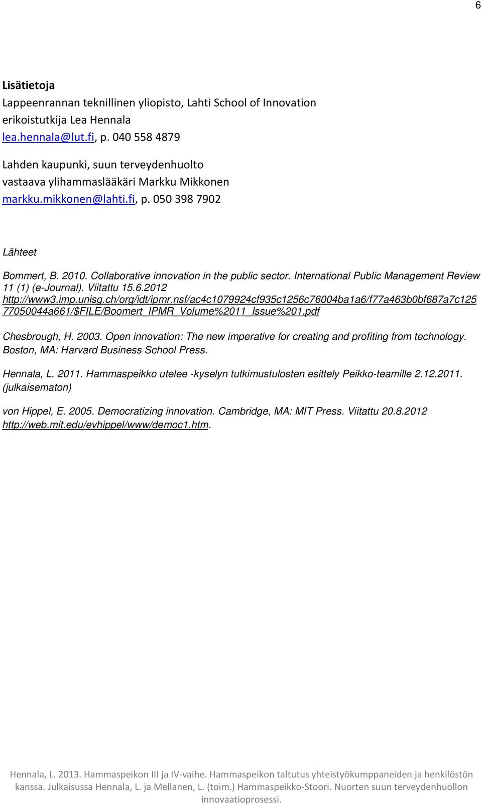 Collaborative innovation in the public sector. International Public Management Review 11 (1) (e-journal). Viitattu 15.6.2012 http://www3.imp.unisg.ch/org/idt/ipmr.