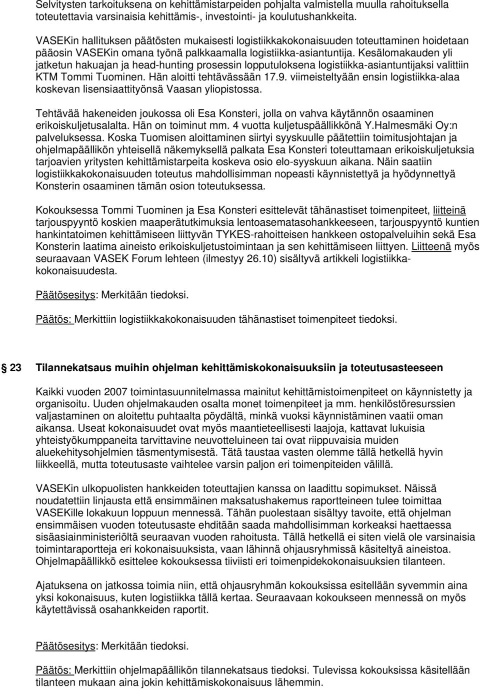 Kesälomakauden yli jatketun hakuajan ja head-hunting prosessin lopputuloksena logistiikka-asiantuntijaksi valittiin KTM Tommi Tuominen. Hän aloitti tehtävässään 17.9.