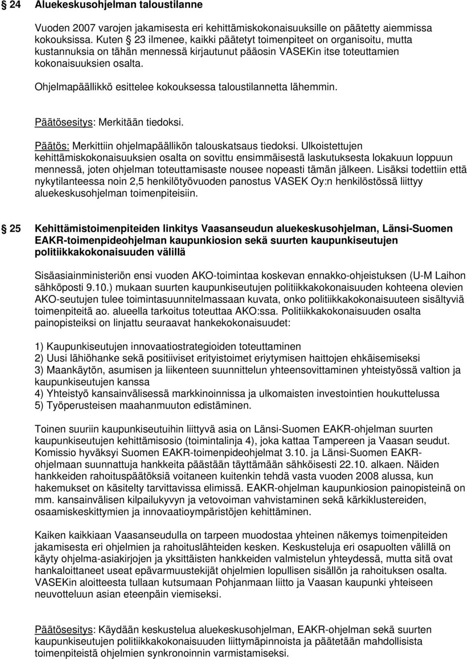 Ohjelmapäällikkö esittelee kokouksessa taloustilannetta lähemmin. Päätös: Merkittiin ohjelmapäällikön talouskatsaus tiedoksi.