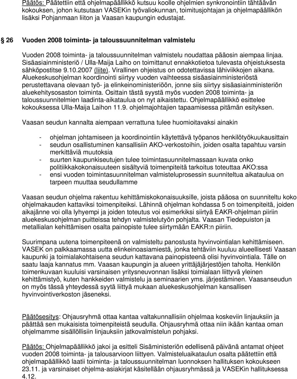 Sisäasiainministeriö / Ulla-Maija Laiho on toimittanut ennakkotietoa tulevasta ohjeistuksesta sähköpostitse 9.10.2007 (liite). Virallinen ohjeistus on odotettavissa lähiviikkojen aikana.