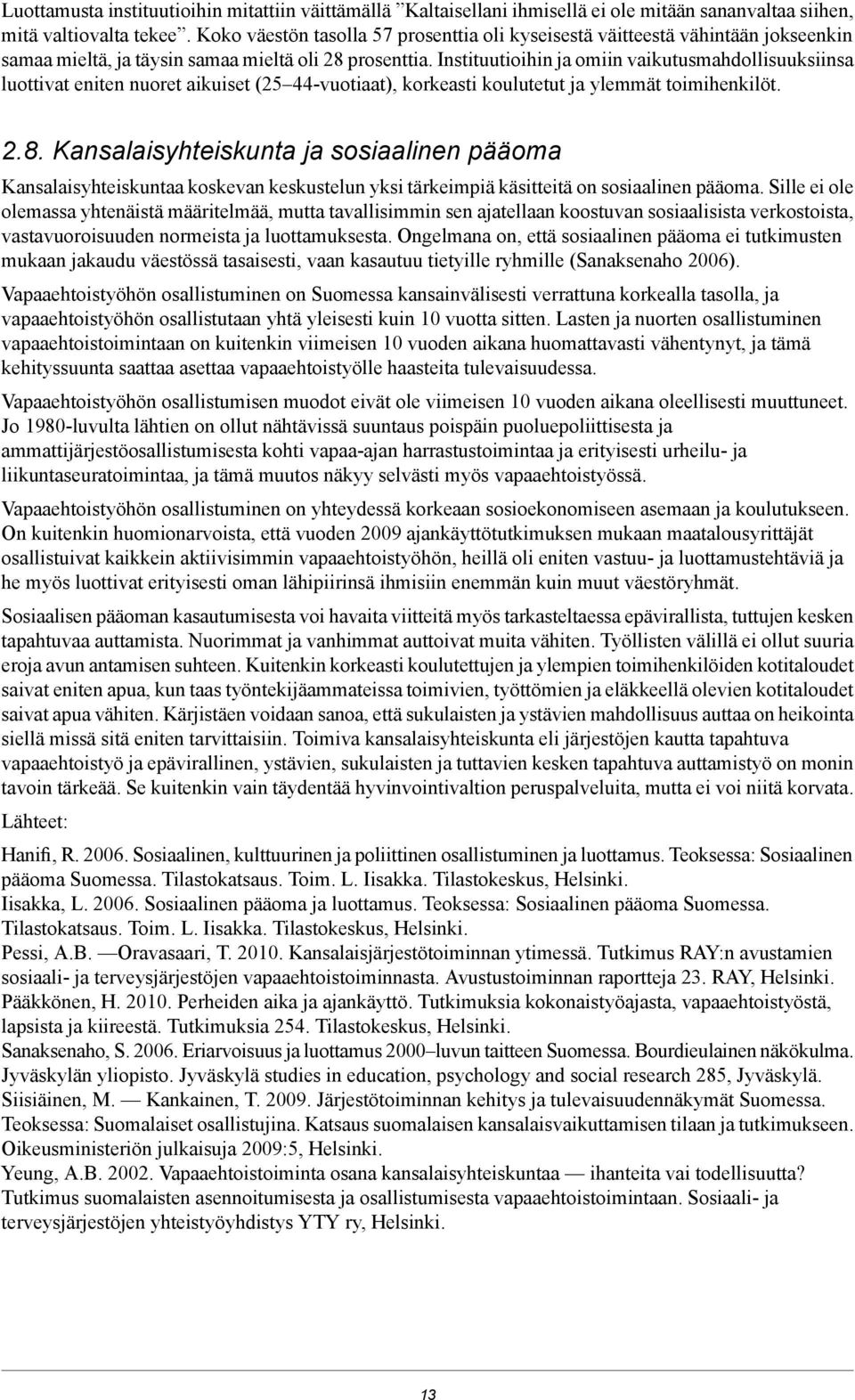 toimihenkilöt Kansalaisyhteiskunta ja sosiaalinen pääoma Kansalaisyhteiskuntaa koskevan keskustelun yksi tärkeimpiä käsitteitä on sosiaalinen pääoma Sille ei ole olemassa yhtenäistä määritelmää,