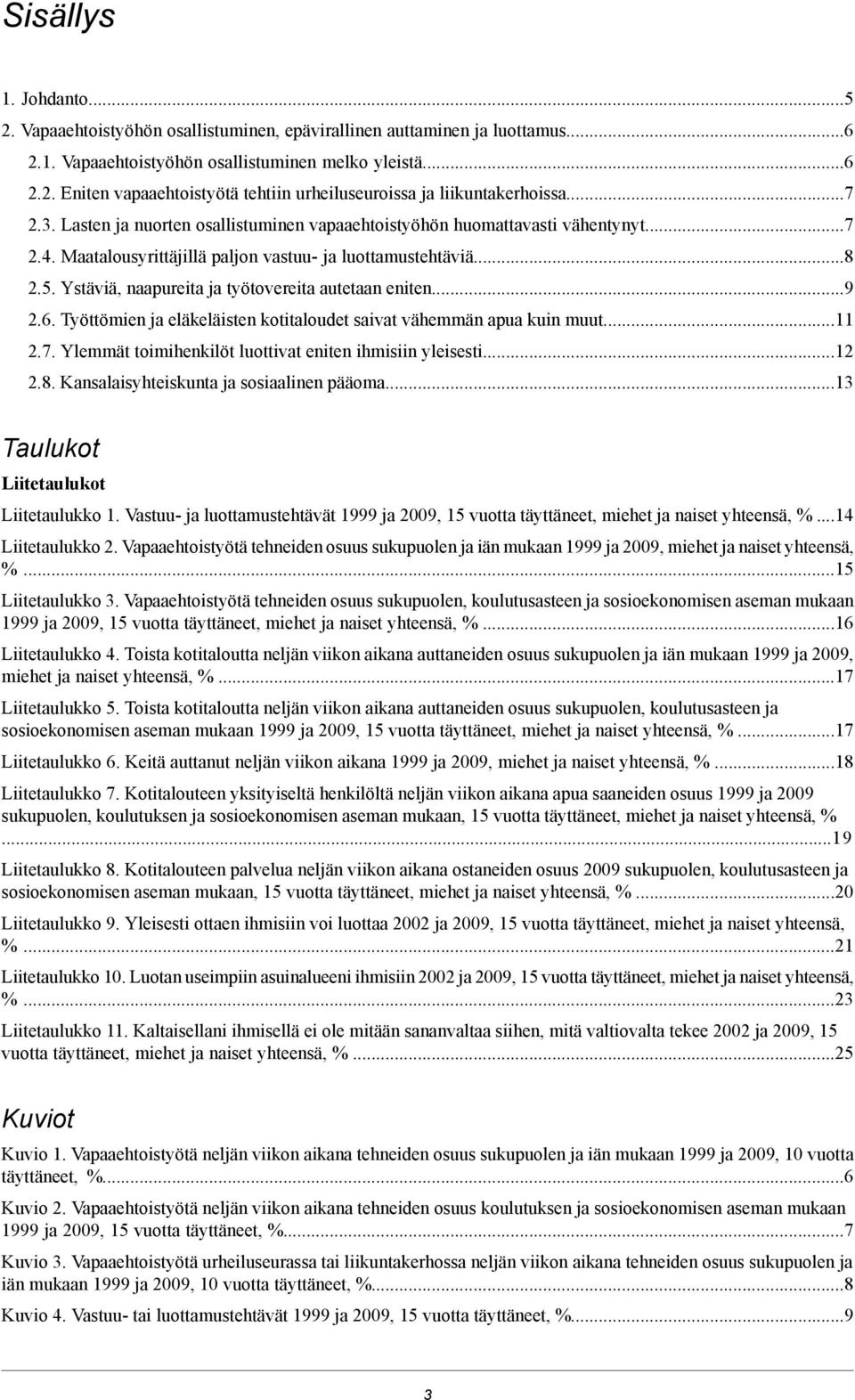 eniten Työttömien ja eläkeläisten kotitaloudet saivat vähemmän apua kuin muut Ylemmät toimihenkilöt luottivat eniten ihmisiin yleisesti Kansalaisyhteiskunta ja sosiaalinen pääoma Taulukot