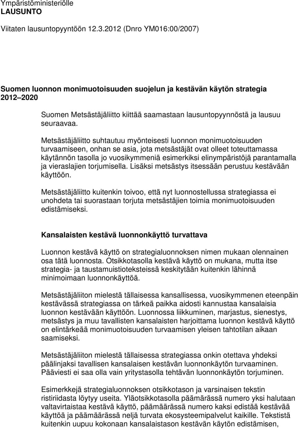 Metsästäjäliitto suhtautuu myönteisesti luonnon monimuotoisuuden turvaamiseen, onhan se asia, jota metsästäjät ovat olleet toteuttamassa käytännön tasolla jo vuosikymmeniä esimerkiksi elinympäristöjä