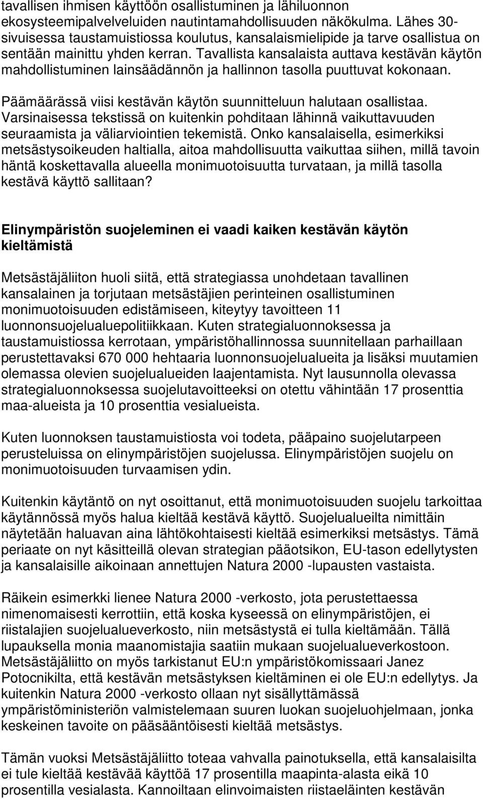 Tavallista kansalaista auttava kestävän käytön mahdollistuminen lainsäädännön ja hallinnon tasolla puuttuvat kokonaan. Päämäärässä viisi kestävän käytön suunnitteluun halutaan osallistaa.