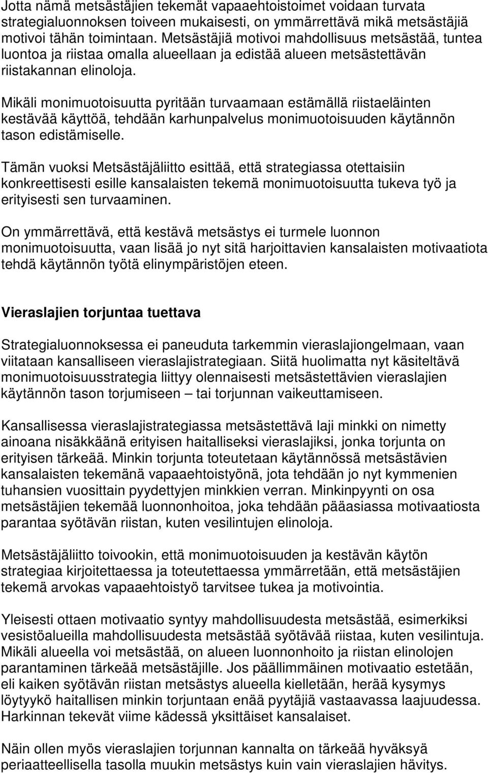 Mikäli monimuotoisuutta pyritään turvaamaan estämällä riistaeläinten kestävää käyttöä, tehdään karhunpalvelus monimuotoisuuden käytännön tason edistämiselle.