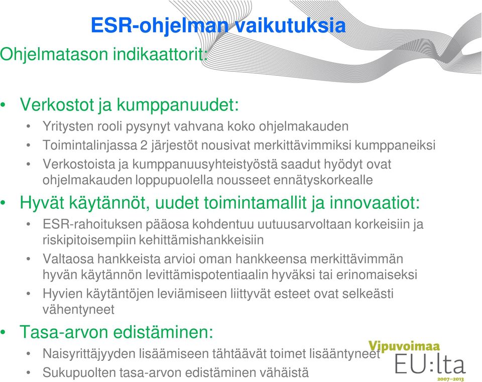 pääosa kohdentuu uutuusarvoltaan korkeisiin ja riskipitoisempiin kehittämishankkeisiin Valtaosa hankkeista arvioi oman hankkeensa merkittävimmän hyvän käytännön levittämispotentiaalin hyväksi tai