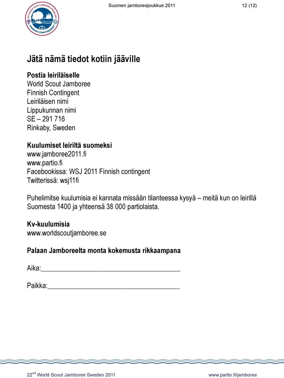 fi Facebookissa: WSJ 2011 Finnish contingent Twitterissä: wsj11fi Puhelimitse kuulumisia ei kannata missään tilanteessa kysyä meitä kun