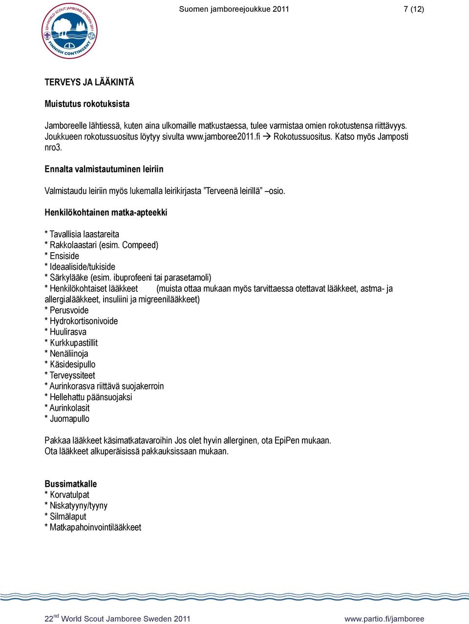 Ennalta valmistautuminen leiriin Valmistaudu leiriin myös lukemalla leirikirjasta Terveenä leirillä osio. Henkilökohtainen matka-apteekki * Tavallisia laastareita * Rakkolaastari (esim.