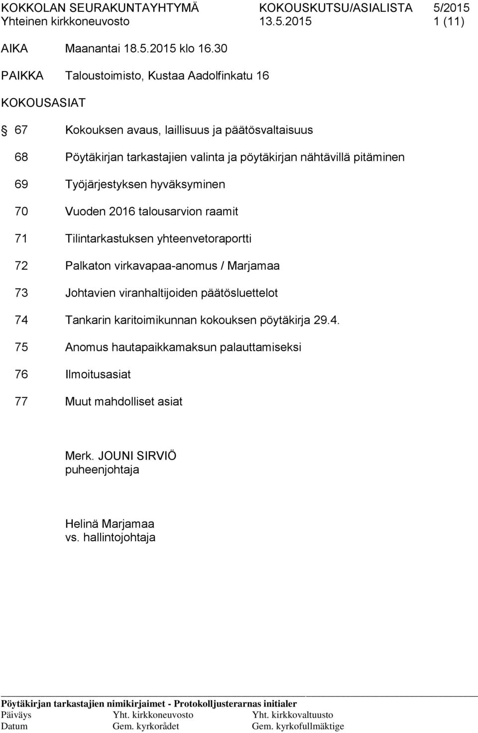 pitäminen 69 Työjärjestyksen hyväksyminen 70 Vuoden 2016 talousarvion raamit 71 Tilintarkastuksen yhteenvetoraportti 72 Palkaton virkavapaa-anomus / Marjamaa 73 Johtavien