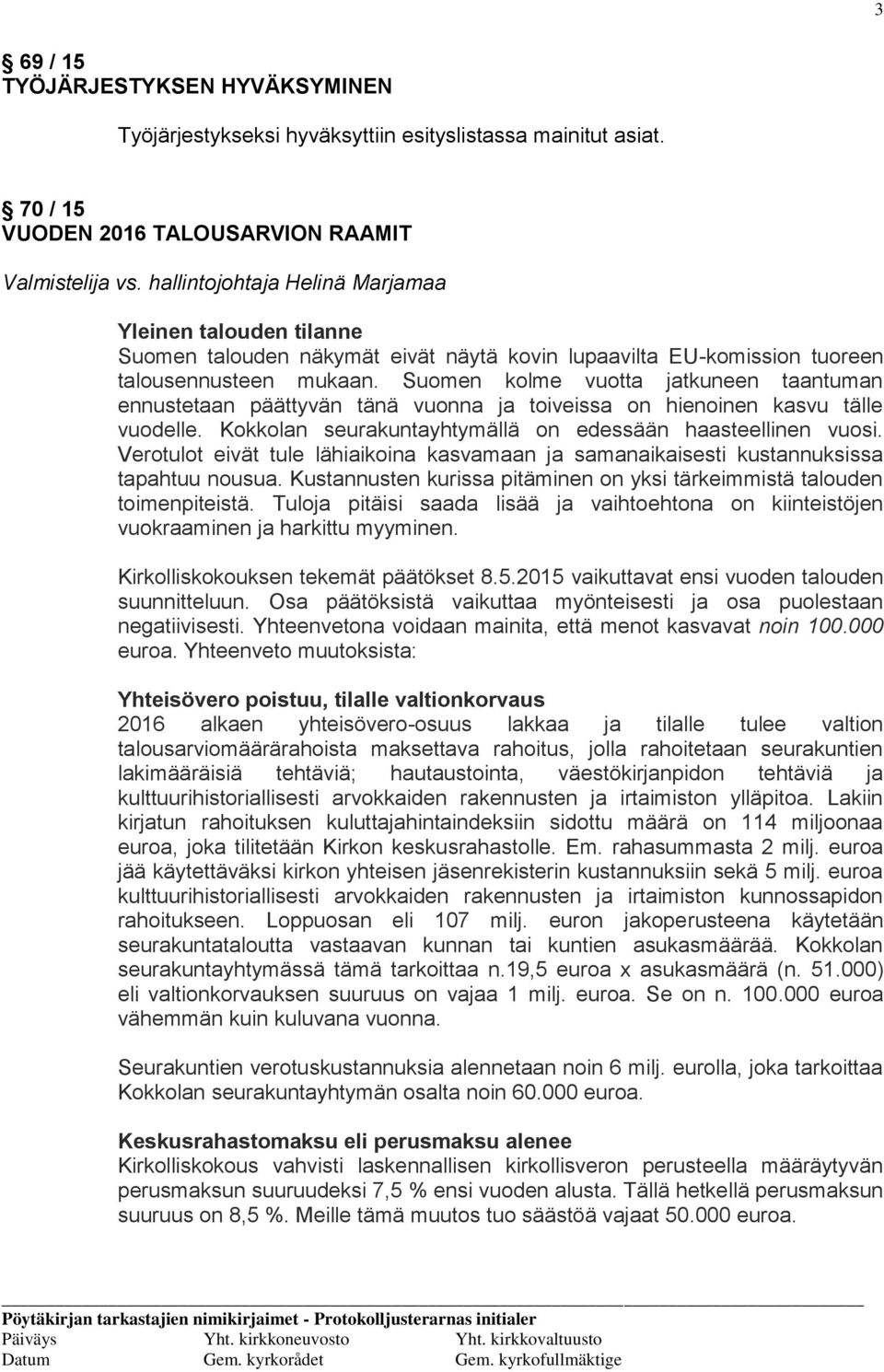 Suomen kolme vuotta jatkuneen taantuman ennustetaan päättyvän tänä vuonna ja toiveissa on hienoinen kasvu tälle vuodelle. Kokkolan seurakuntayhtymällä on edessään haasteellinen vuosi.