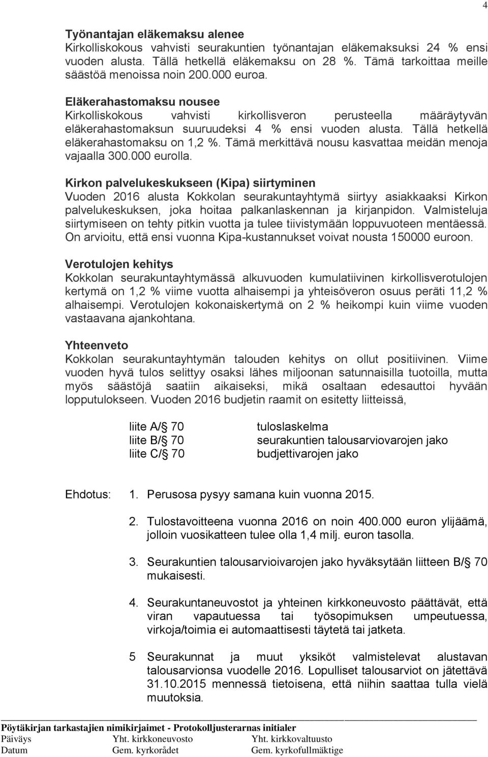 Eläkerahastomaksu nousee Kirkolliskokous vahvisti kirkollisveron perusteella määräytyvän eläkerahastomaksun suuruudeksi 4 % ensi vuoden alusta. Tällä hetkellä eläkerahastomaksu on 1,2 %.