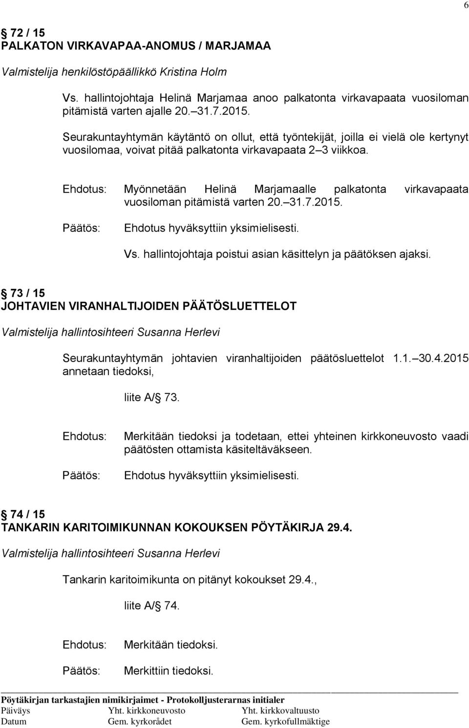 Ehdotus: Myönnetään Helinä Marjamaalle palkatonta virkavapaata vuosiloman pitämistä varten 20. 31.7.2015. Ehdotus hyväksyttiin yksimielisesti. Vs.