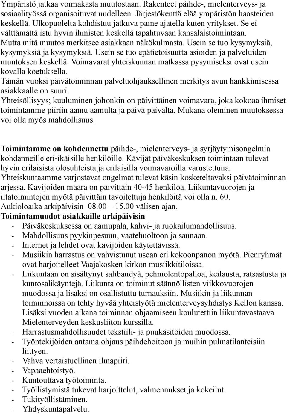 Usein se tuo kysymyksiä, kysymyksiä ja kysymyksiä. Usein se tuo epätietoisuutta asioiden ja palveluiden muutoksen keskellä. Voimavarat yhteiskunnan matkassa pysymiseksi ovat usein kovalla koetuksella.