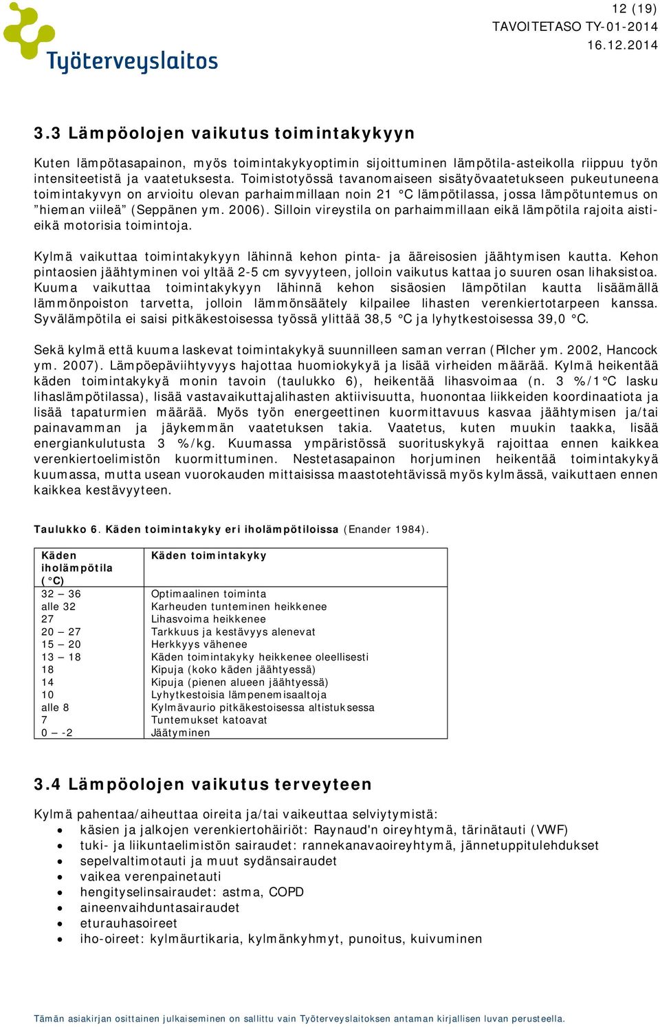 Silloin vireystila on parhaimmillaan eikä lämpötila rajoita aistieikä motorisia toimintoja. Kylmä vaikuttaa toimintakykyyn lähinnä kehon pinta- ja ääreisosien jäähtymisen kautta.