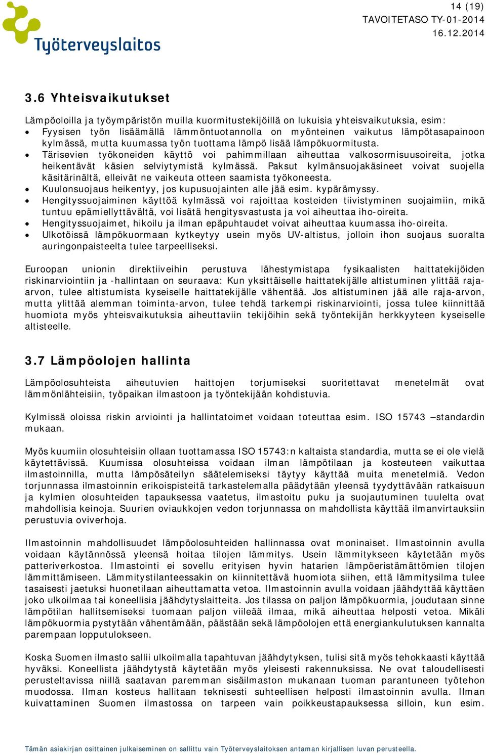 kylmässä, mutta kuumassa työn tuottama lämpö lisää lämpökuormitusta. Tärisevien työkoneiden käyttö voi pahimmillaan aiheuttaa valkosormisuusoireita, jotka heikentävät käsien selviytymistä kylmässä.