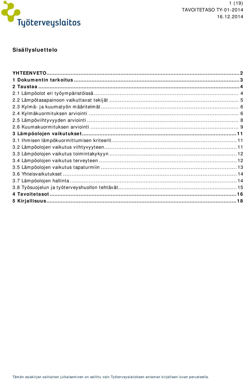 1 Ihmisen lämpökuormittumisen kriteerit... 11 3.2 Lämpöolojen vaikutus viihtyvyyteen... 11 3.3 Lämpöolojen vaikutus toimintakykyyn... 12 3.4 Lämpöolojen vaikutus terveyteen... 12 3.5 Lämpöolojen vaikutus tapaturmiin.