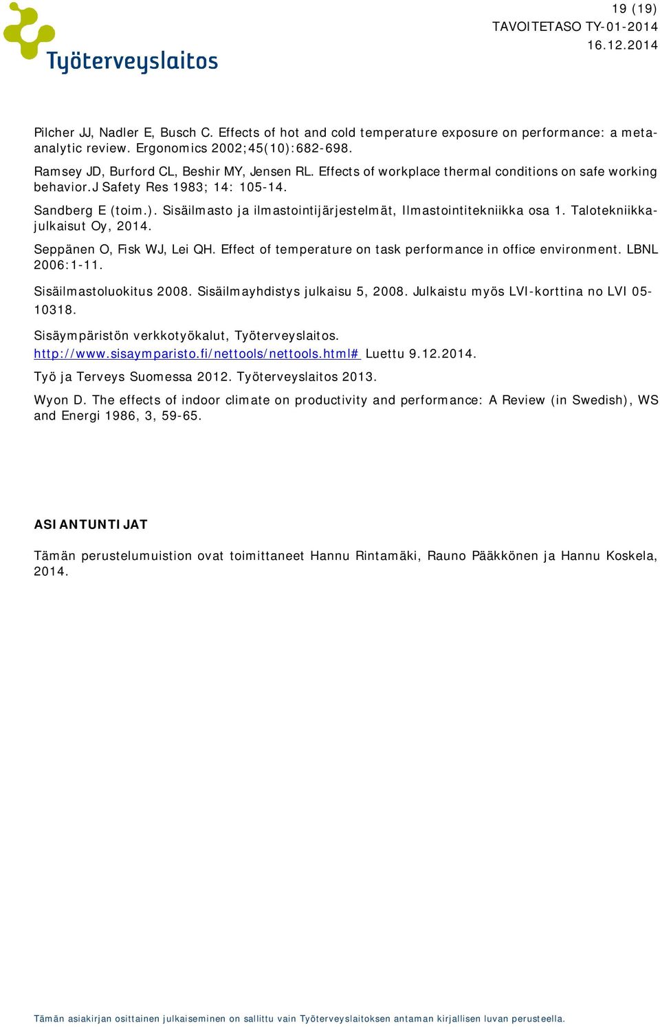 Talotekniikkajulkaisut Oy, 2014. Seppänen O, Fisk WJ, Lei QH. Effect of temperature on task performance in office environment. LBNL 2006:1-11. Sisäilmastoluokitus 2008.