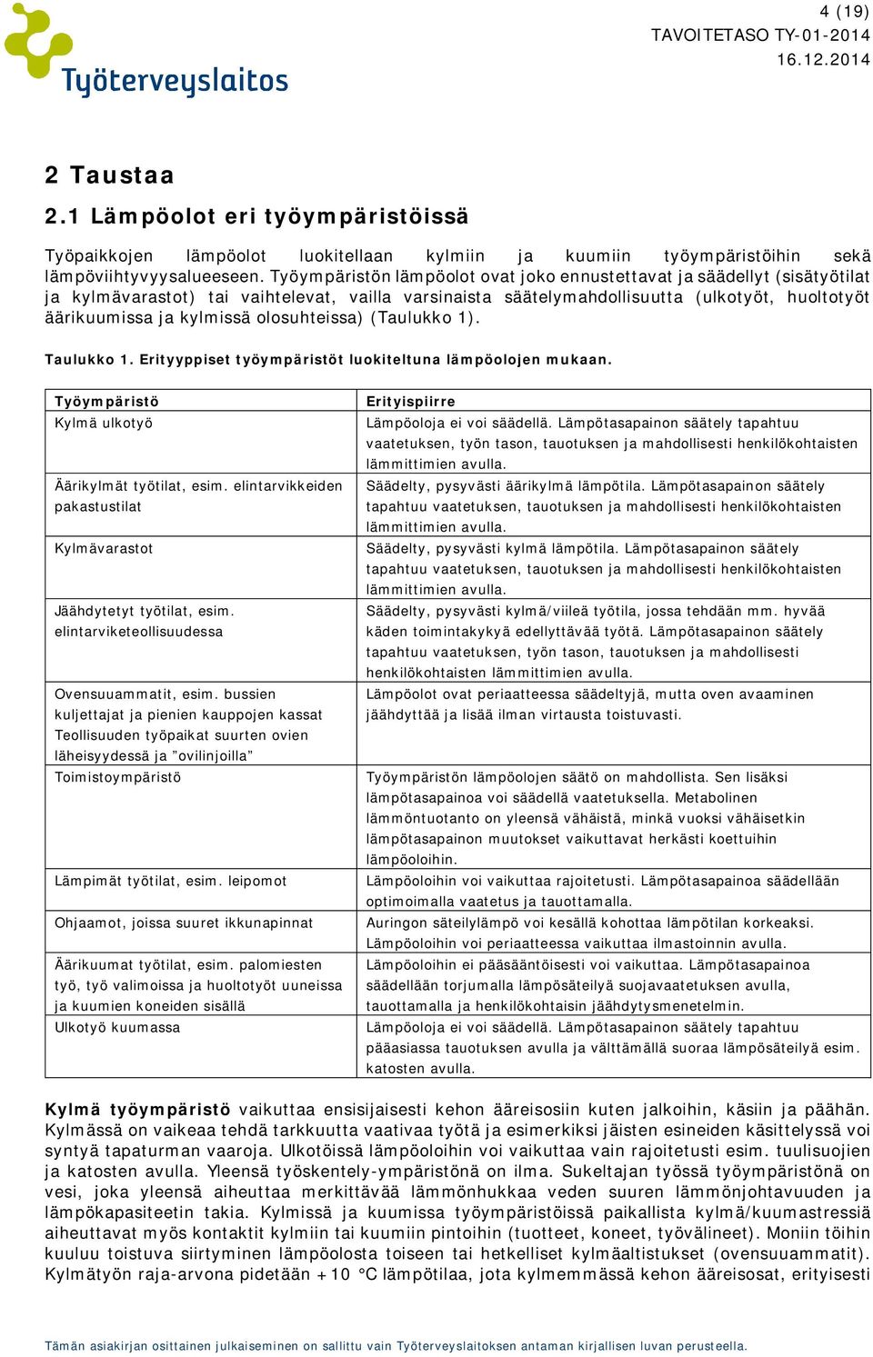 olosuhteissa) (Taulukko 1). Taulukko 1. Erityyppiset työympäristöt luokiteltuna lämpöolojen mukaan. Työympäristö Kylmä ulkotyö Äärikylmät työtilat, esim.