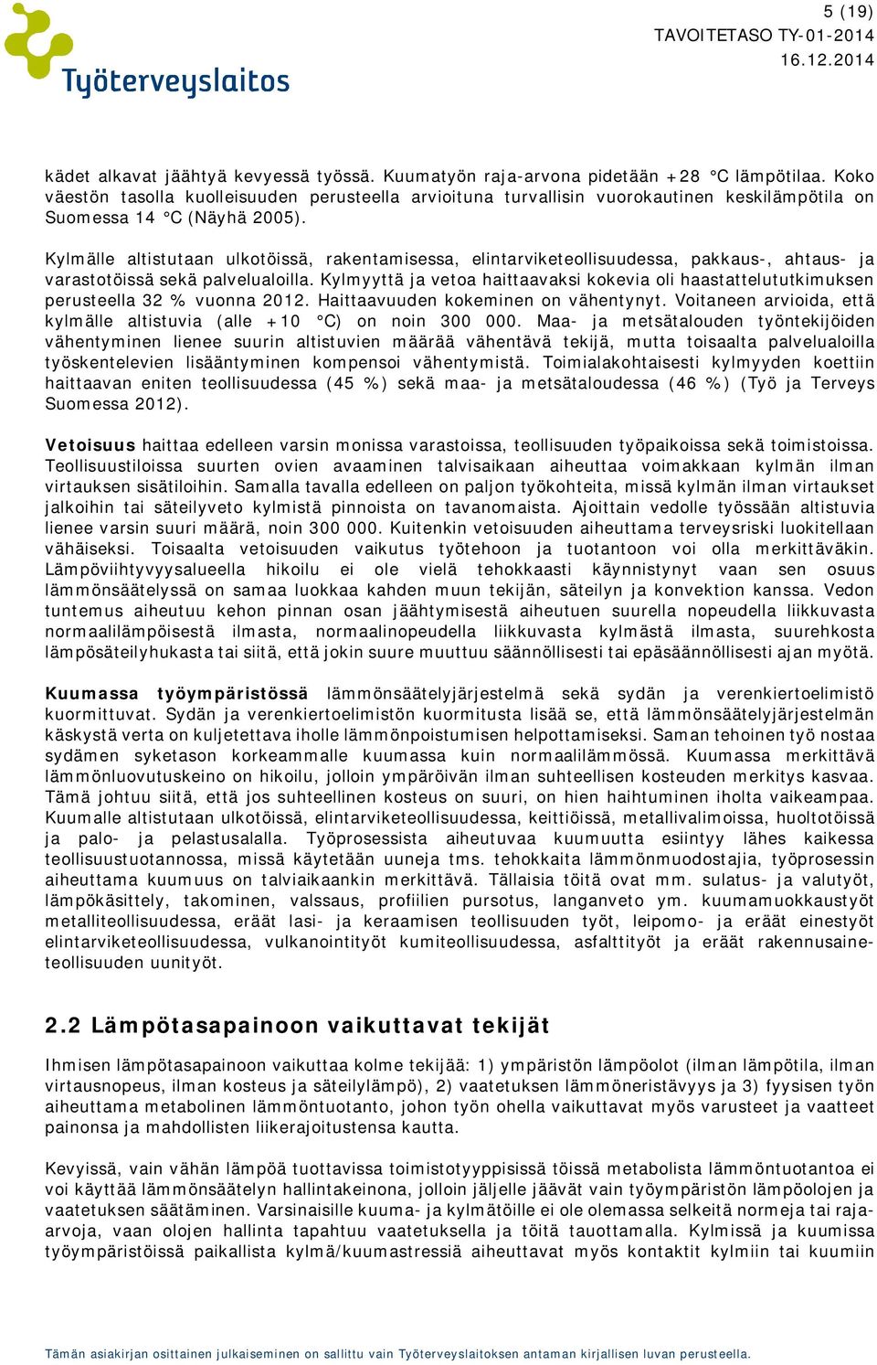 Kylmälle altistutaan ulkotöissä, rakentamisessa, elintarviketeollisuudessa, pakkaus-, ahtaus- ja varastotöissä sekä palvelualoilla.
