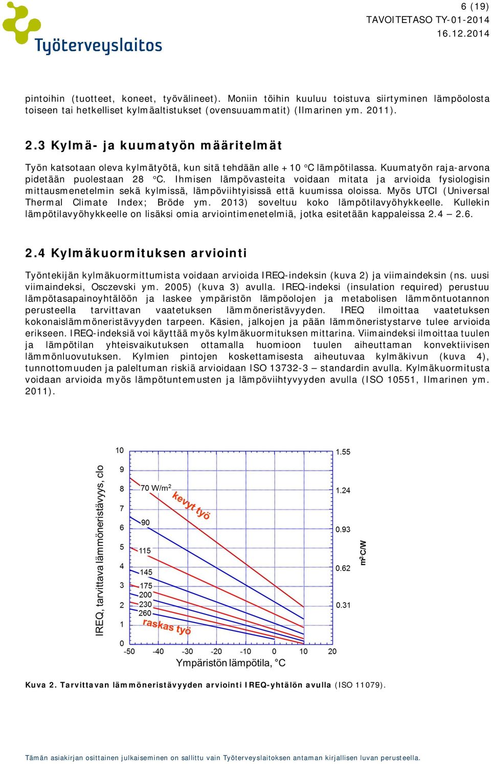 Ihmisen lämpövasteita voidaan mitata ja arvioida fysiologisin mittausmenetelmin sekä kylmissä, lämpöviihtyisissä että kuumissa oloissa. Myös UTCI (Universal Thermal Climate Index; Bröde ym.