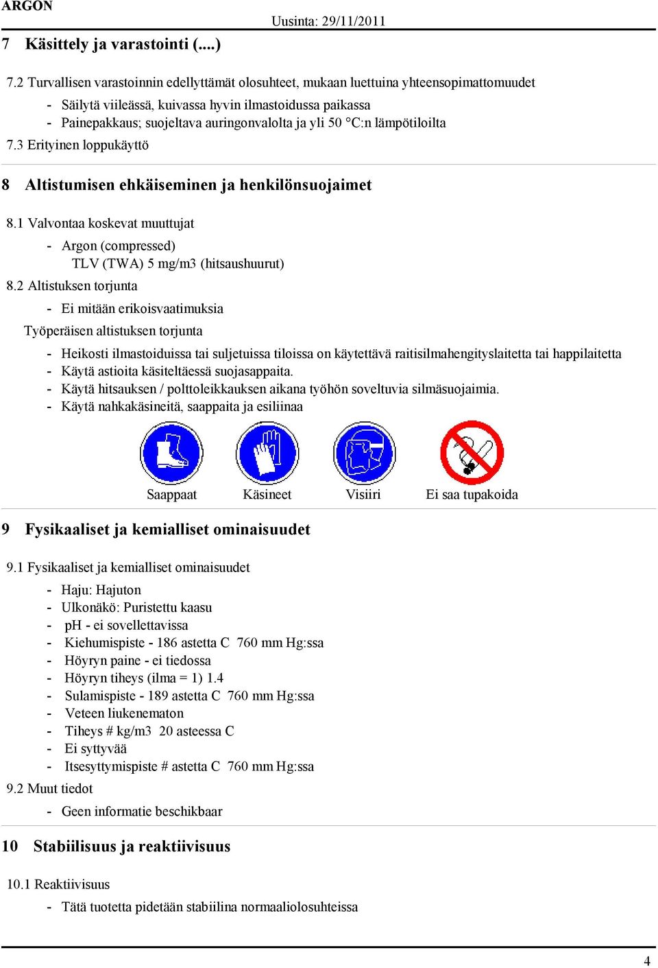 50 C:n lämpötiloilta 7.3 Erityinen loppukäyttö 8 Altistumisen ehkäiseminen ja henkilönsuojaimet 8.1 Valvontaa koskevat muuttujat - Argon (compressed) TLV (TWA) 5 mg/m3 (hitsaushuurut) 8.