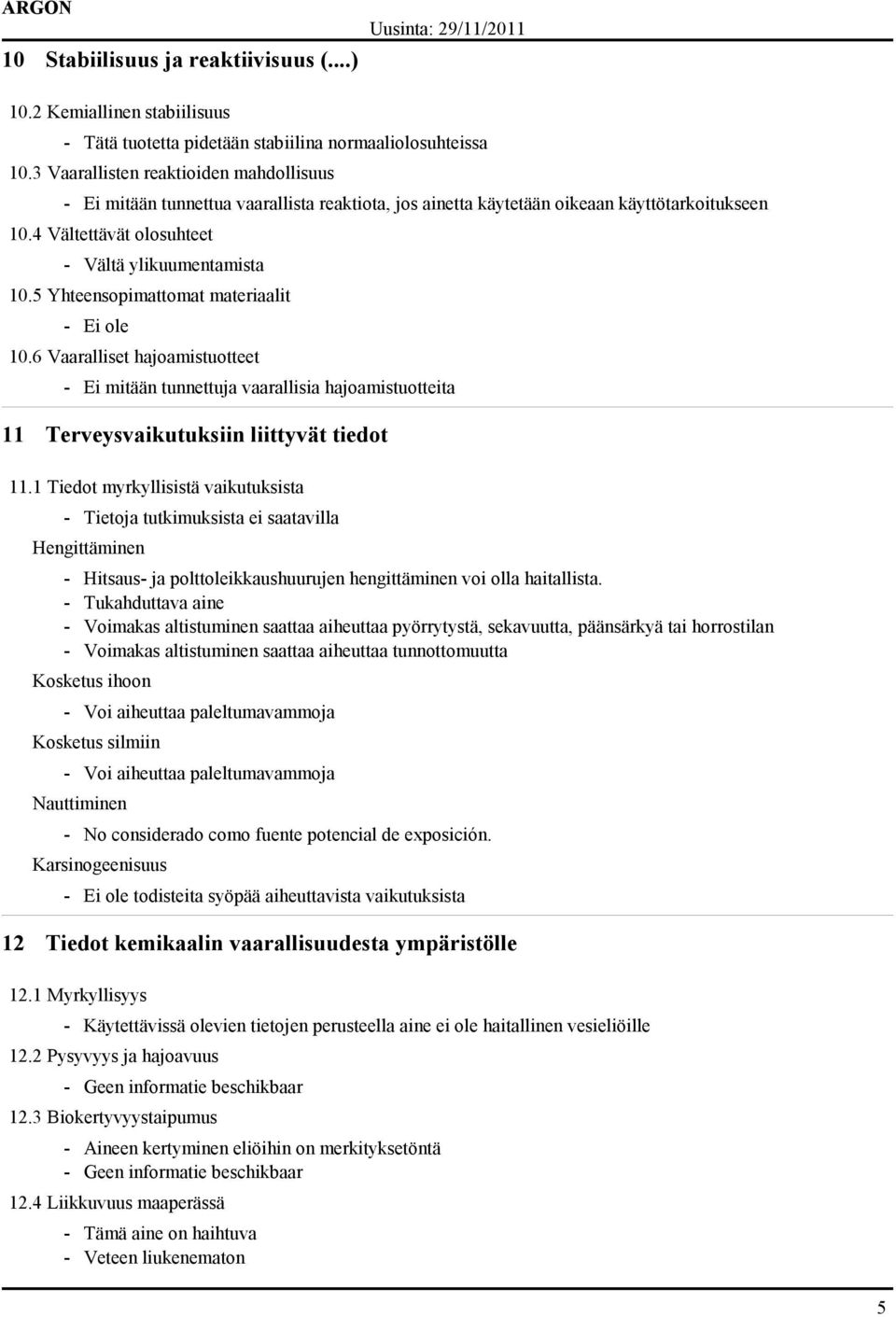 5 Yhteensopimattomat materiaalit - Ei ole 10.6 Vaaralliset hajoamistuotteet - Ei mitään tunnettuja vaarallisia hajoamistuotteita 11 Terveysvaikutuksiin liittyvät tiedot 11.