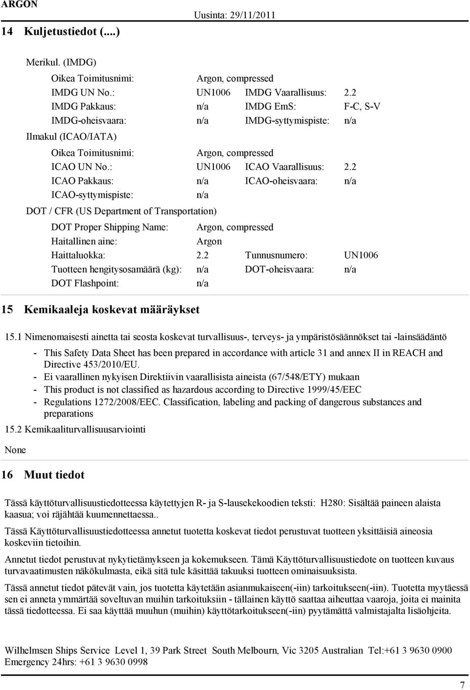 2 ICAO Pakkaus: n/a ICAO-oheisvaara: n/a ICAO-syttymispiste: n/a DOT / CFR (US Department of Transportation) DOT Proper Shipping Name: Argon, compressed Haitallinen aine: Argon Haittaluokka: 2.