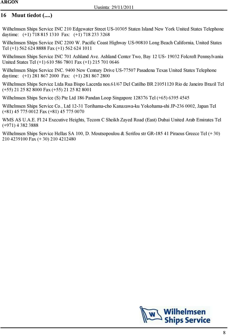 Pacific Coast Highway US-90810 Long Beach California, United States Tel (+1) 562 624 8888 Fax (+1) 562 624 1011 Wilhelmsen Ships Service INC 701 Ashland Ave.