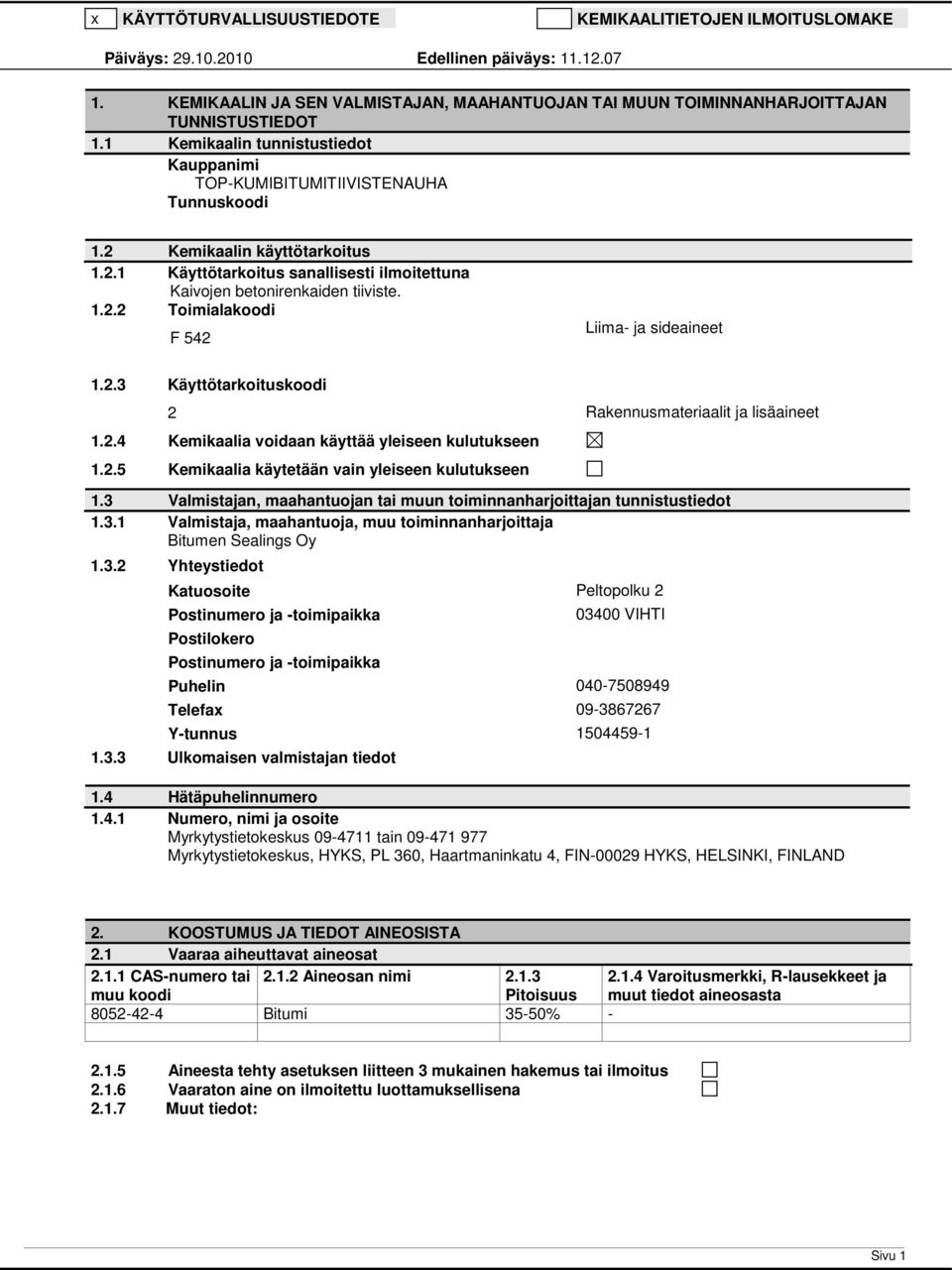 2.3 Käyttötarkoituskoodi 2 Rakennusmateriaalit ja lisäaineet 1.2.4 Kemikaalia voidaan käyttää yleiseen kulutukseen 1.2.5 Kemikaalia käytetään vain yleiseen kulutukseen 1.