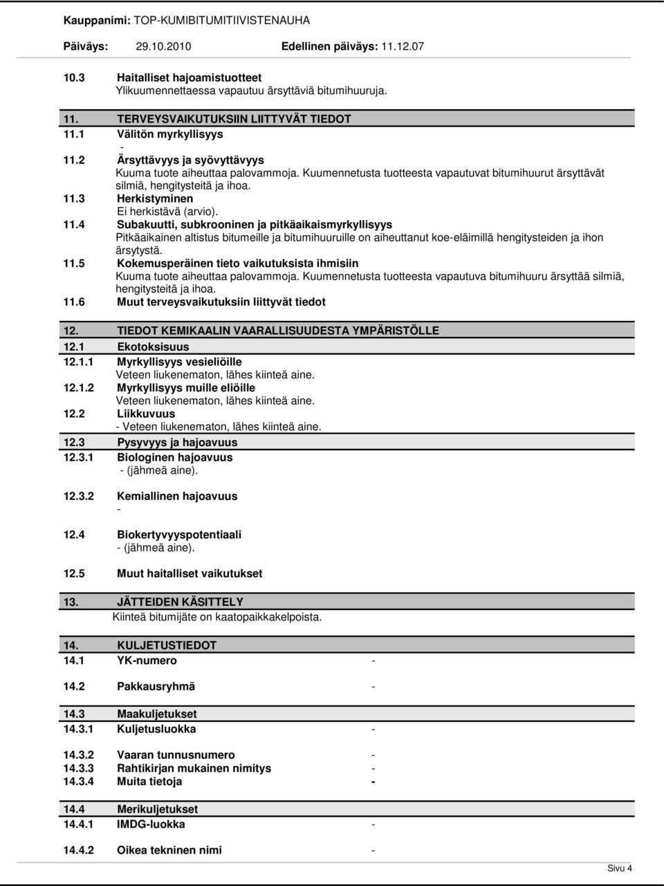 11.4 Subakuutti, subkrooninen ja pitkäaikaismyrkyllisyys Pitkäaikainen altistus bitumeille ja bitumihuuruille on aiheuttanut koeeläimillä hengitysteiden ja ihon ärsytystä. 11.