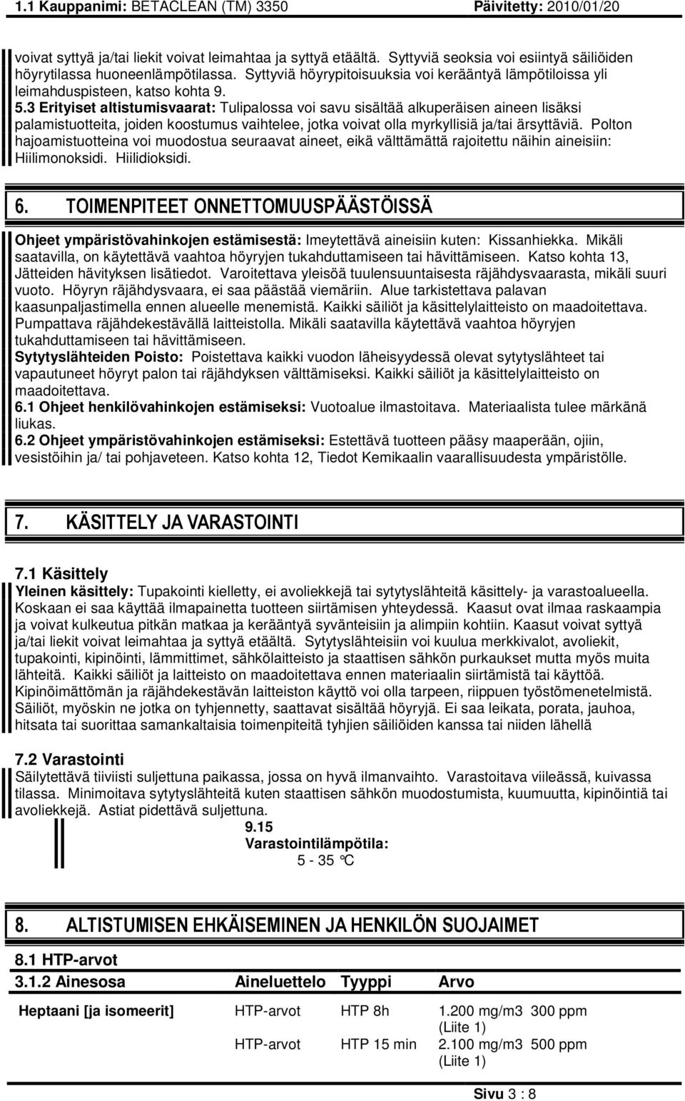 3 Erityiset altistumisvaarat: Tulipalossa voi savu sisältää alkuperäisen aineen lisäksi palamistuotteita, joiden koostumus vaihtelee, jotka voivat olla myrkyllisiä ja/tai ärsyttäviä.