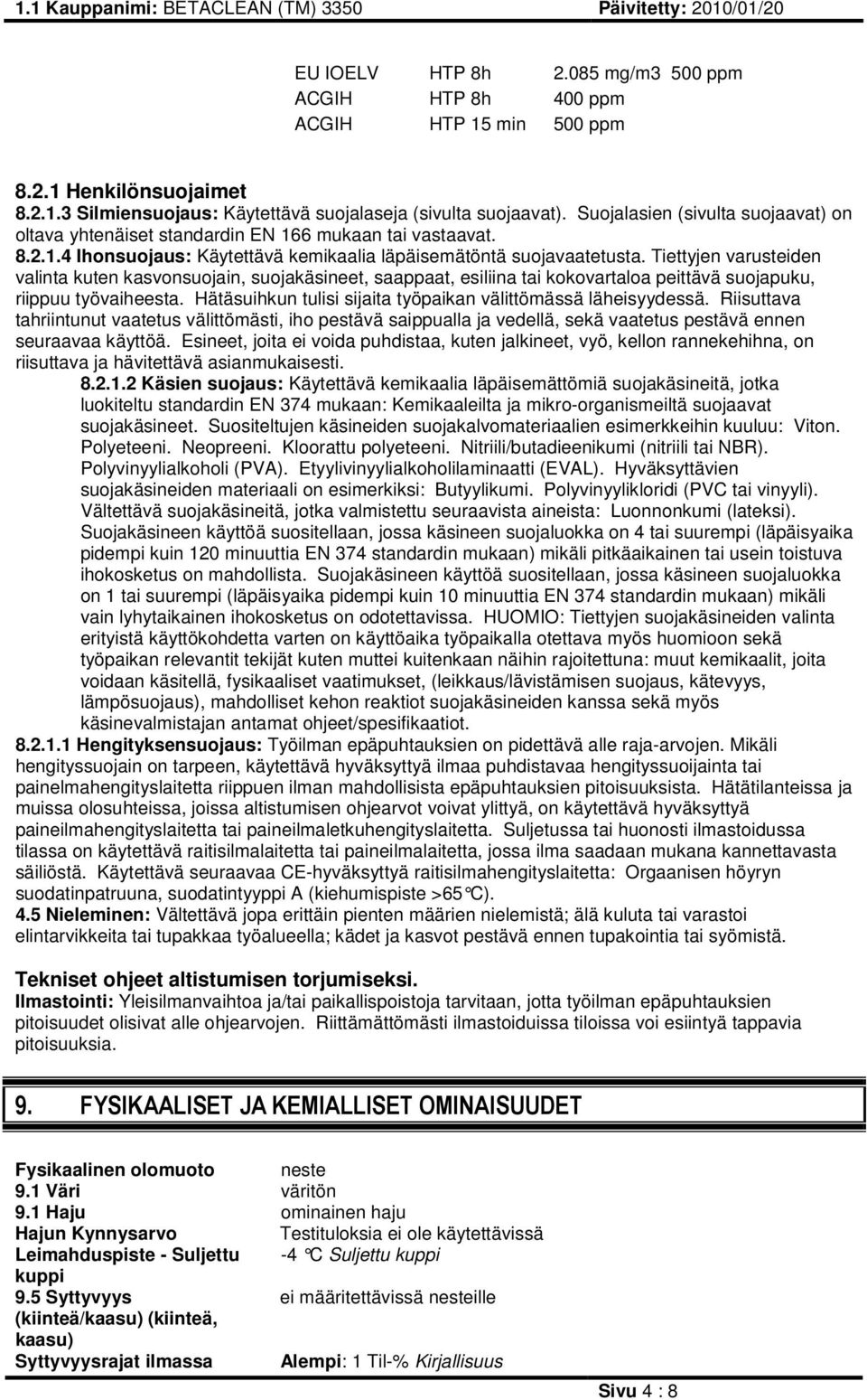 Tiettyjen varusteiden valinta kuten kasvonsuojain, suojakäsineet, saappaat, esiliina tai kokovartaloa peittävä suojapuku, riippuu työvaiheesta.