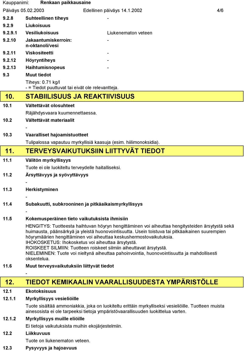 1 Vältettävät olosuhteet Räjähdysvaara kuumennettaessa. 10.2 Vältettävät materiaalit 10.3 Vaaralliset hajoamistuotteet Tulipalossa vapautuu myrkyllisiä kaasuja (esim. hiilimonoksidia). 11.