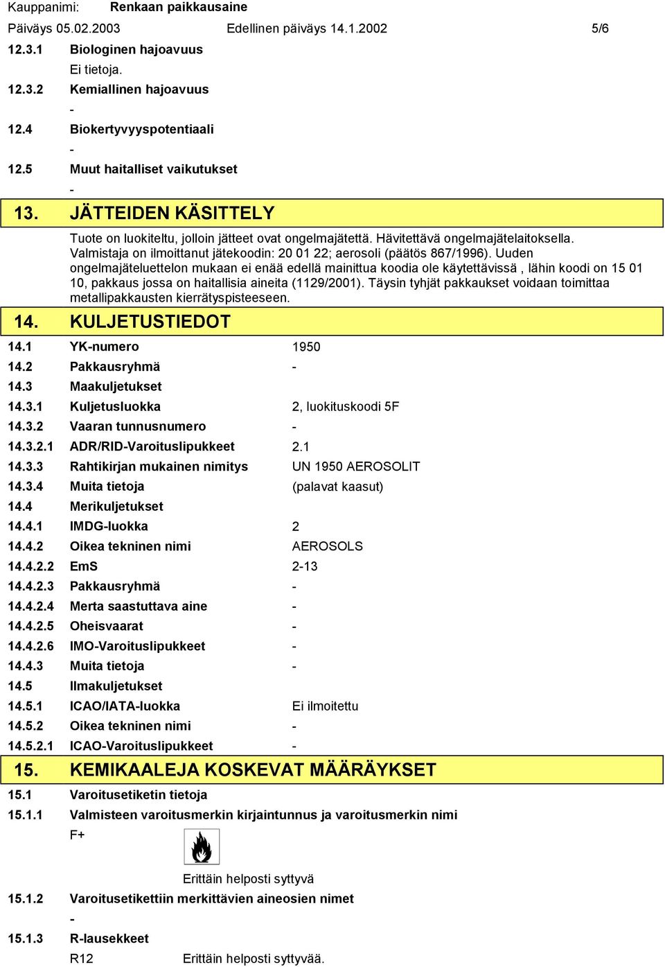 Uuden ongelmajäteluettelon mukaan ei enää edellä mainittua koodia ole käytettävissä, lähin koodi on 15 01 10, pakkaus jossa on haitallisia aineita (1129/2001).