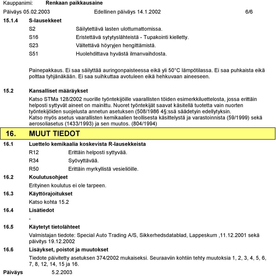 Ei saa puhkaista eikä polttaa tyhjänäkään. Ei saa suihkuttaa avotuleen eikä hehkuvaan aineeseen. 15.