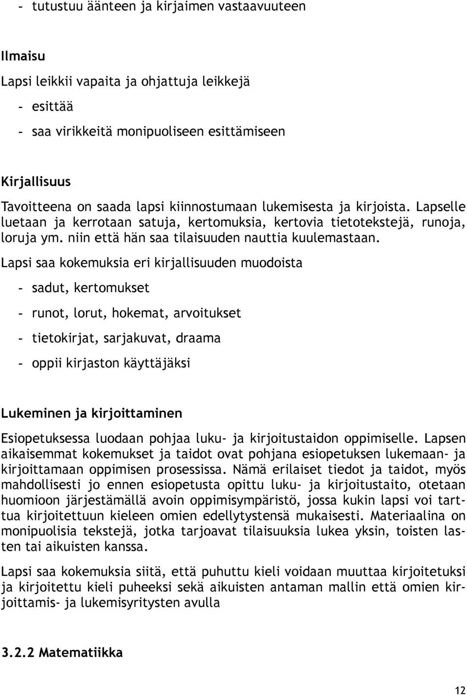 Lapsi saa kokemuksia eri kirjallisuuden muodoista - sadut, kertomukset - runot, lorut, hokemat, arvoitukset - tietokirjat, sarjakuvat, draama - oppii kirjaston käyttäjäksi Lukeminen ja kirjoittaminen