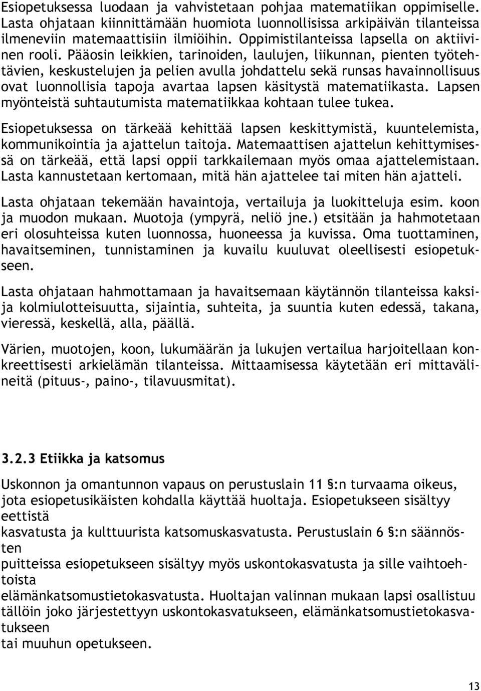 Pääosin leikkien, tarinoiden, laulujen, liikunnan, pienten työtehtävien, keskustelujen ja pelien avulla johdattelu sekä runsas havainnollisuus ovat luonnollisia tapoja avartaa lapsen käsitystä