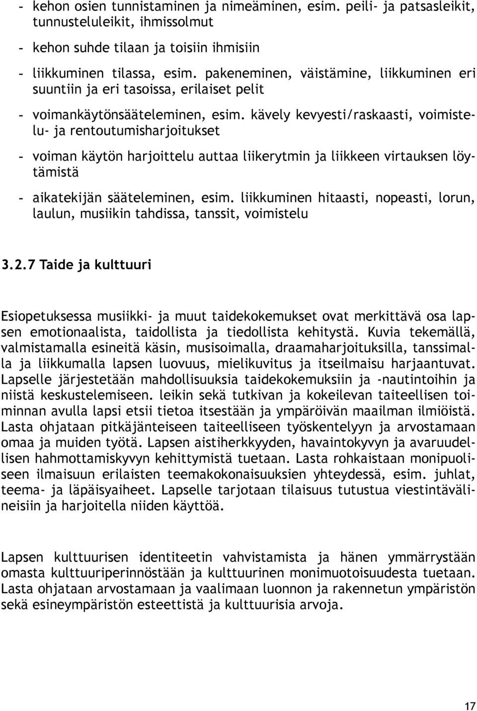 kävely kevyesti/raskaasti, voimistelu- ja rentoutumisharjoitukset - voiman käytön harjoittelu auttaa liikerytmin ja liikkeen virtauksen löytämistä - aikatekijän sääteleminen, esim.