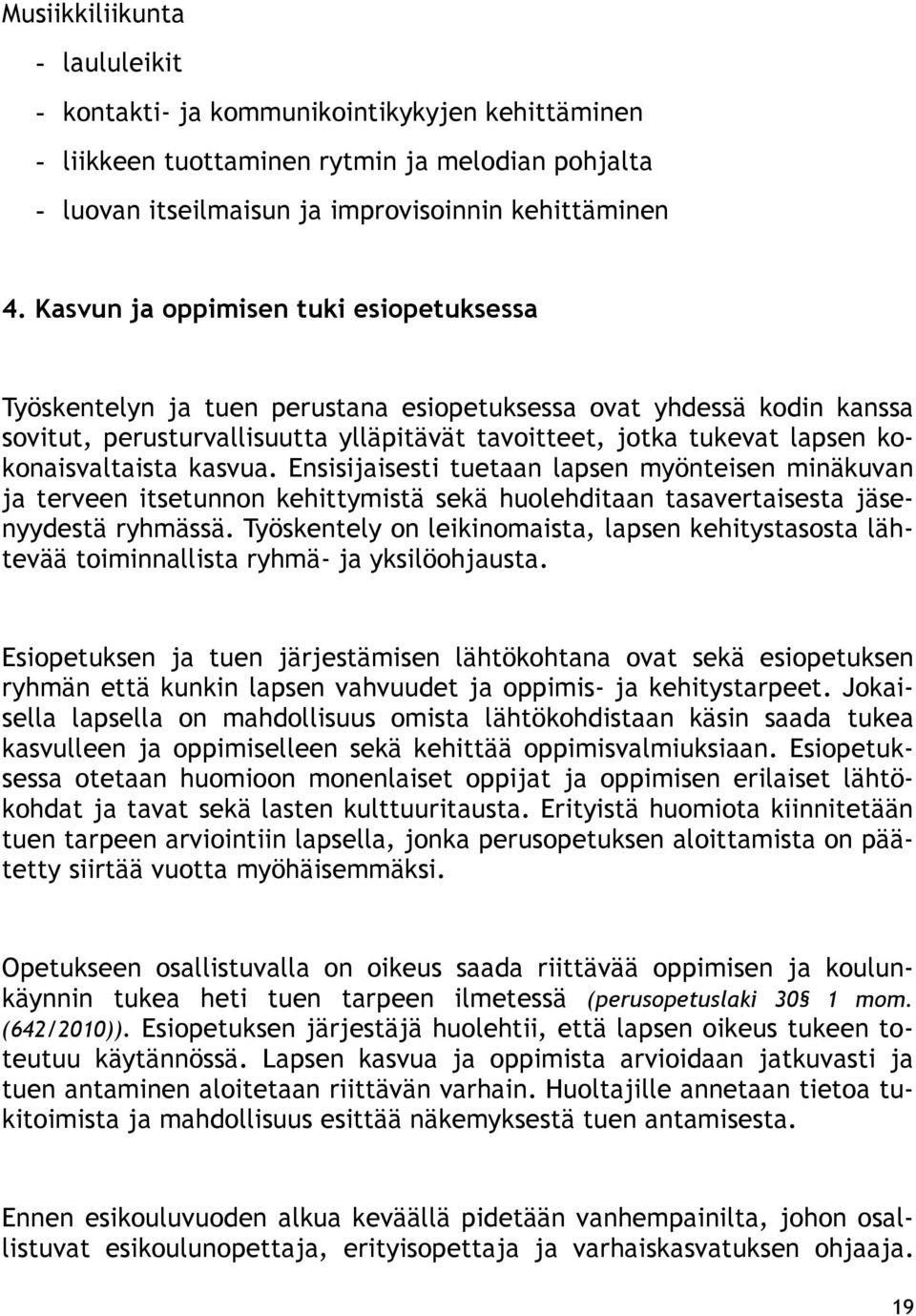 kokonaisvaltaista kasvua. Ensisijaisesti tuetaan lapsen myönteisen minäkuvan ja terveen itsetunnon kehittymistä sekä huolehditaan tasavertaisesta jäsenyydestä ryhmässä.