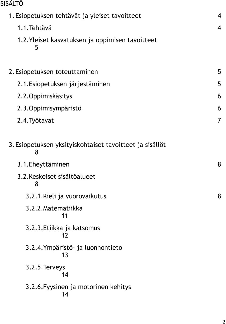 Esiopetuksen yksityiskohtaiset tavoitteet ja sisällöt 8 3.1.Eheyttäminen 8 3.2.Keskeiset sisältöalueet 8 3.2.1.Kieli ja vuorovaikutus 8 3.