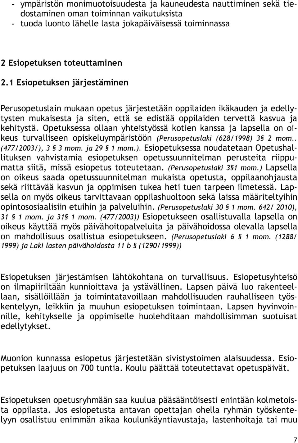 Opetuksessa ollaan yhteistyössä kotien kanssa ja lapsella on oikeus turvalliseen opiskeluympäristöön (Perusopetuslaki (628/1998) 